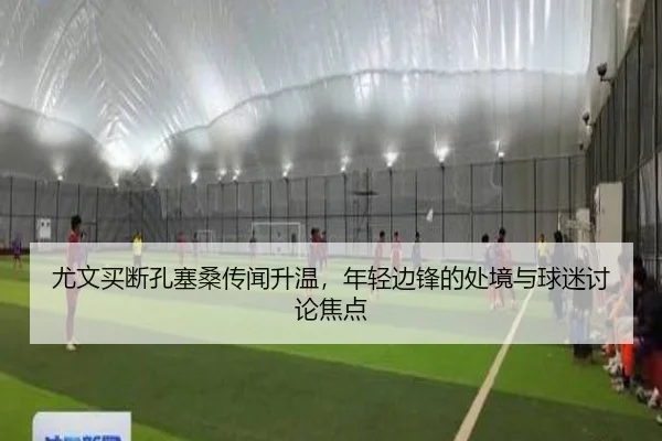 尤文买断孔塞桑传闻升温，年轻边锋的处境与球迷讨论焦点 - MKSPORTS MKSports